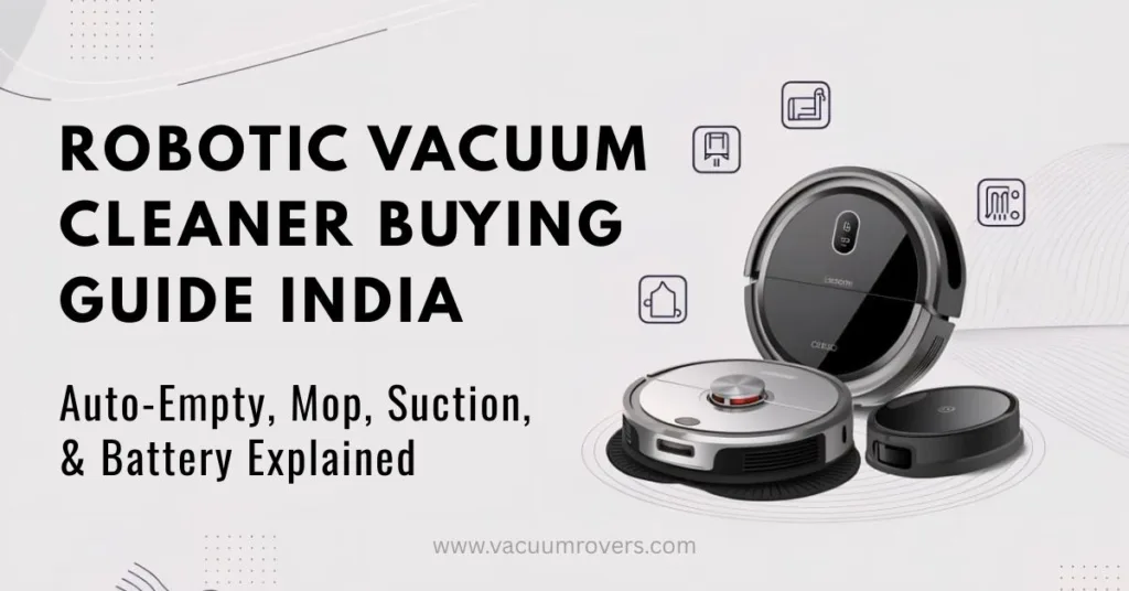 Robotic Vacuum Cleaner Buying Guide India Auto-Empty, Mop, Suction, & Battery Explained